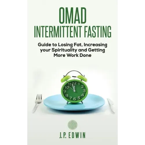 Omad: Intermittent Fasting Guide to Losing Fat, Increasing your Spirituality and Getting More Work Done
