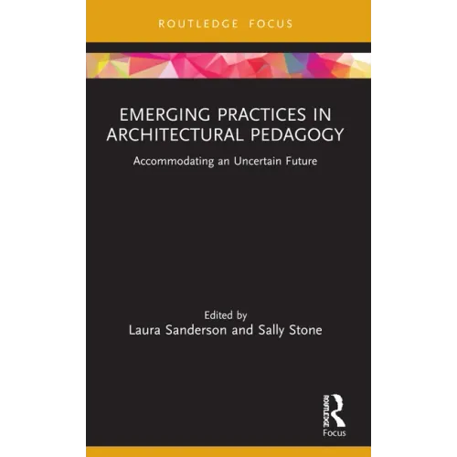 Emerging Practices in Architectural Pedagogy: Accommodating an Uncertain Future