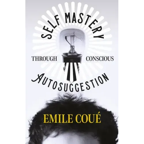 Self Mastery Through Conscious Autosuggestion