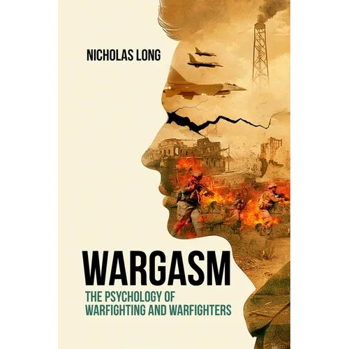 Wargasm: The Psychology of Warfighting and Warfighters