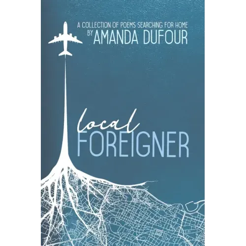 Local Foreigner: A Collection of Poems Searching For Home by Amanda Dufour