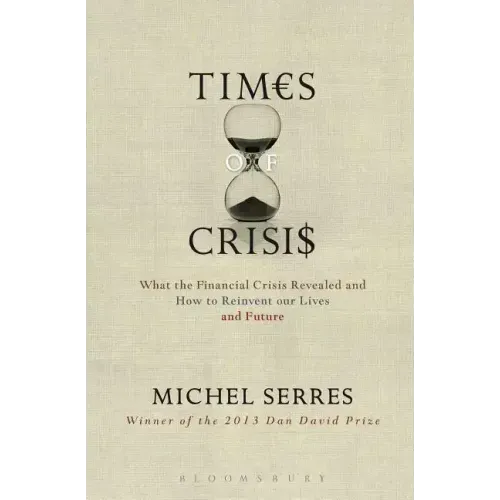 Times of Crisis: What the Financial Crisis Revealed and How to Reinvent Our Lives and Future