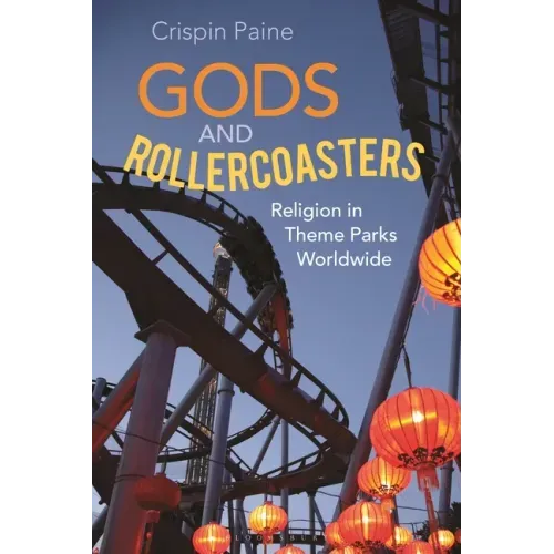 Gods and Rollercoasters: Religion in Theme Parks Worldwide