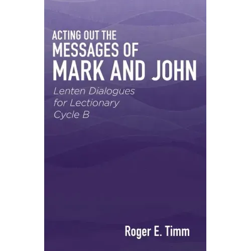 Acting Out the Messages of Mark and John: Lenten Dialogues for Lectionary Cycle B
