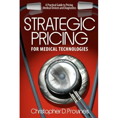 Strategic Pricing for Medical Technologies: A Practical Guide to Pricing Medical Devices & Diagnostics