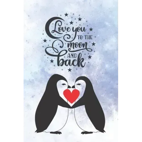 Love You To The Moon And Back: Cute Notebook for Penguin Lovers Valentine Present for Loved One Friend Co-Worker Kids