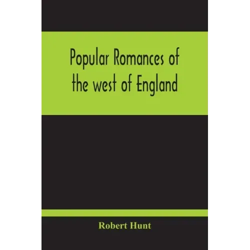 Popular Romances Of The West Of England; Or, The Drolls, Traditions, And Superstitions Of Old Cornwall