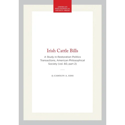 Irish Cattle Bills: A Study in Restoration Politics Transactions, American Philosophical Society (Vol. 60, Part 2)