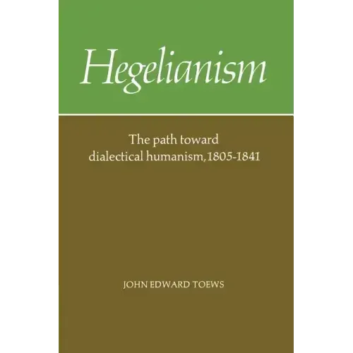 Hegelianism: The Path Toward Dialectical Humanism, 1805 1841