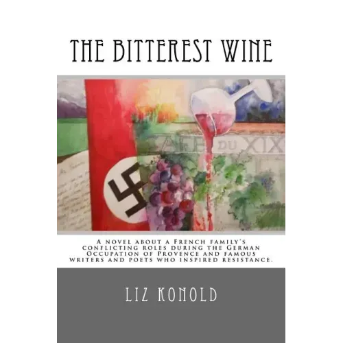 The Bitterest Wine: A novel about a French family's conflicting roles during the German Occupation of Provence and famous writers and poet