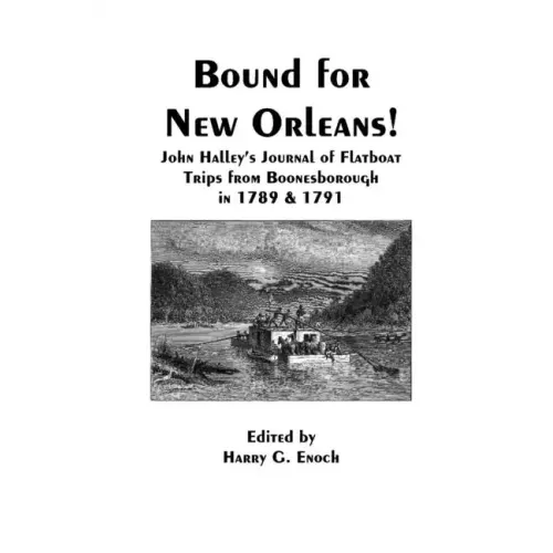 Bound for New Orleans! John Halley's Journal of Flatboat Trips from Boonesborough in 1789 & 1791