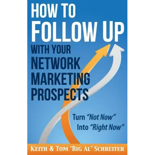 How to Follow Up With Your Network Marketing Prospects: Turn Not Now Into Right Now!