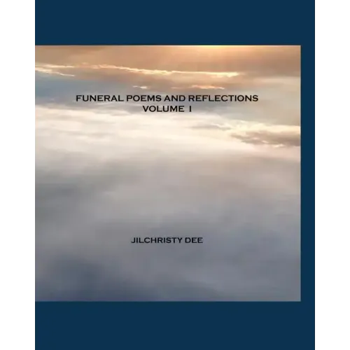Funeral Poems And Reflections - Volume I: A Contemporary Collection of Memorial and Funeral Poetry