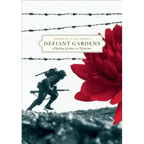 Defiant Gardens: Making Gardens in Wartime