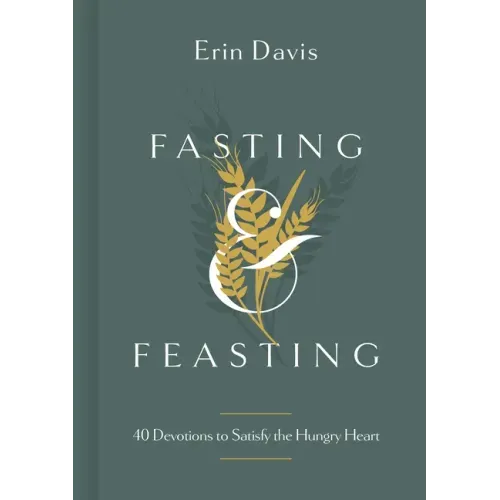 Fasting & Feasting: 40 Devotions to Satisfy the Hungry Heart