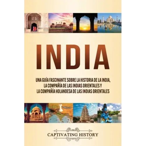 India: Una guía fascinante sobre la historia de la India, la Compañía de las Indias Orientales y la Compañía Holandesa de las Indias Orientales