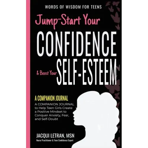 Jump-Start Your Confidence & Boost Your Self-Esteem: A Companion Journal to Teen Girls Create a Positive Mindset to Conquer Anxiety, Fear, and Self-Do