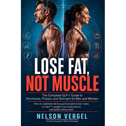 Lose Fat, Not Muscle: The Complete GLP-1 Guide to Hormones, Protein, and Strength for Men and Women