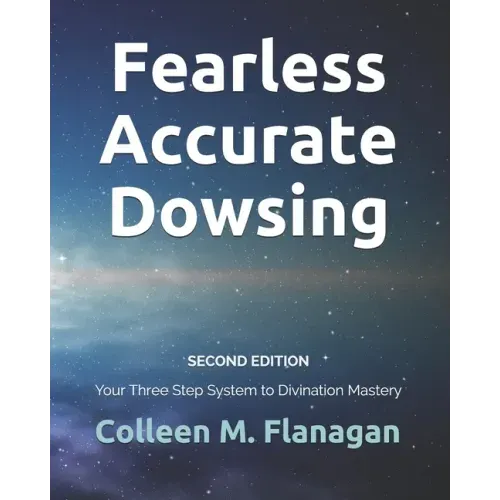 Fearless Accurate Dowsing Second Edition: Your Three Step System to Divination Mastery
