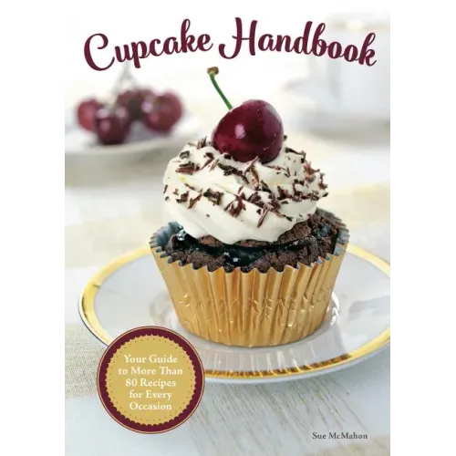 Cupcake Handbook: Your Guide to More Than 80 Recipes for Every Occasion