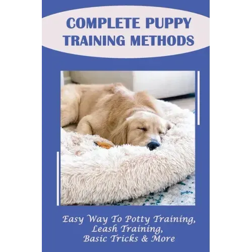 Complete Puppy Training Methods: Easy Way To Potty Training, Leash Training, Basic Tricks & More: How To Stop Puppy Biting And Train Bite Inhibition