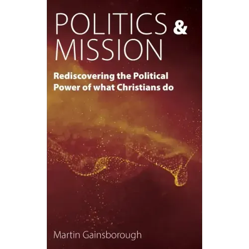 Politics & Mission: Rediscovering the Political Power of What Christians Do