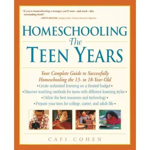Homeschooling: The Teen Years: Your Complete Guide to Successfully Homeschooling the 13- To 18- Year-Old
