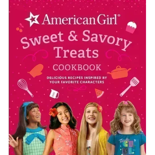 American Girl Sweet & Savory Treats Cookbook: Delicious Recipes Inspired by Your Favorite Characters (American Girl Doll Gifts)