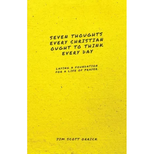 Seven Thoughts Every Christian Ought to Think Every Day: Laying a Foundation for a Life of Prayer