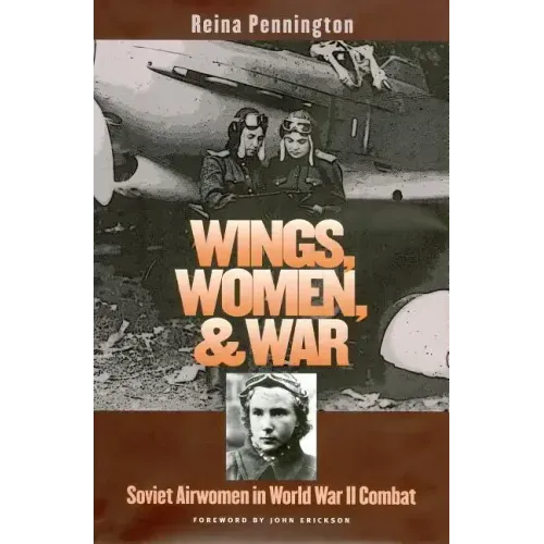 Wings, Women, and War: Soviet Airwomen in World War II Combat