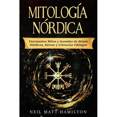 Mitología Nórdica: Fascinantes Mitos y leyendas de dioses Nórdicos, héroes y Creencias Vikingas
