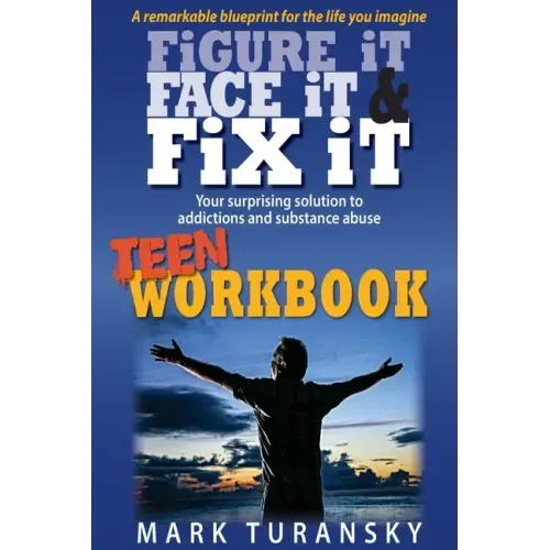 Figure It, Face It, & Fix It - Teen Workbook: Your surprising solution to addiction and substance abuse