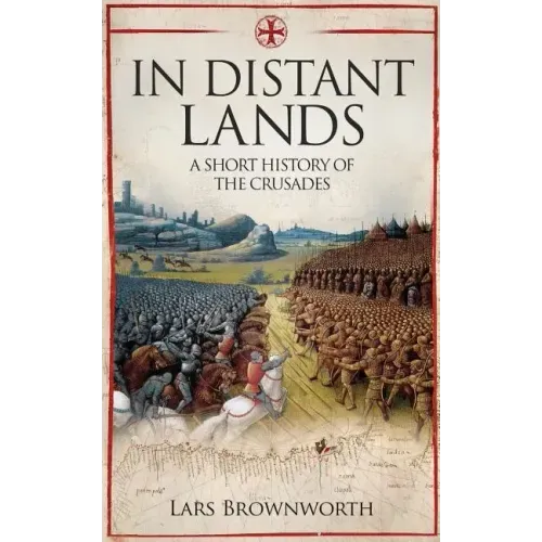 In Distant Lands: A Short History of the Crusades