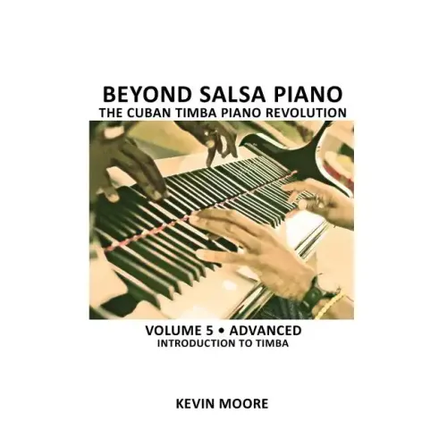 Beyond Salsa Piano: The Cuban Timba Piano Revolution: Volume 5- Introducing Timba