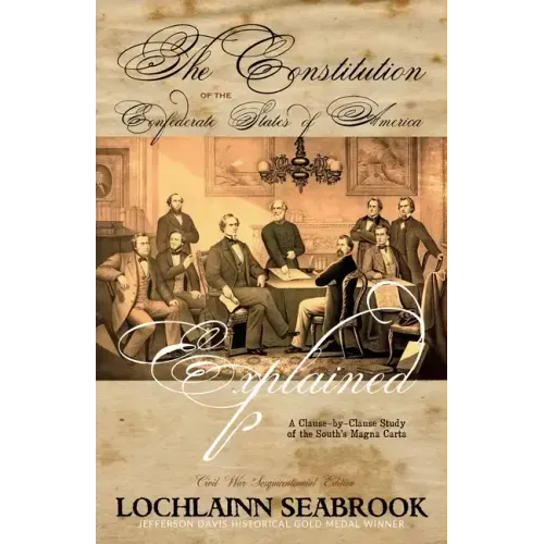 The Constitution of the Confederate States of America Explained: A Clause-By-Clause Study of the South's Magna Carta