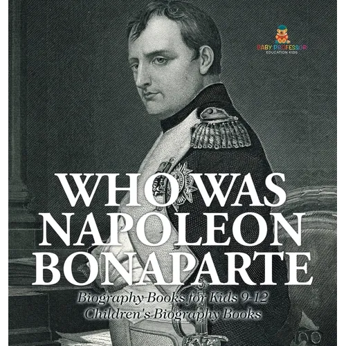 Who Was Napoleon Bonaparte - Biography Books for Kids 9-12 Children's Biography Books