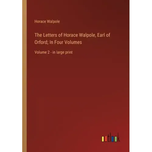 The Letters of Horace Walpole, Earl of Orford; In Four Volumes: Volume 2 - in large print
