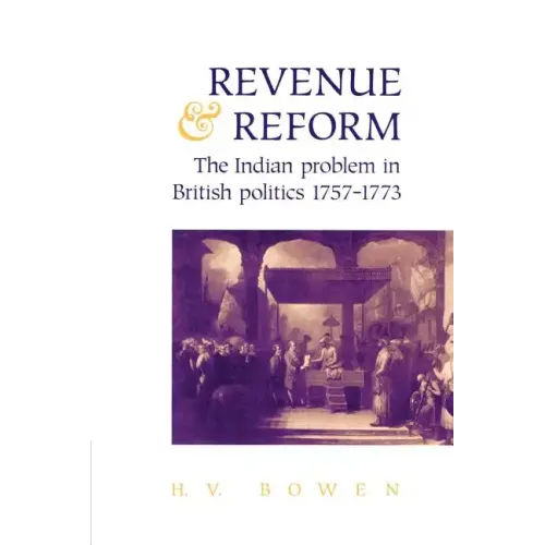 Revenue and Reform: The Indian Problem in British Politics 1757 1773