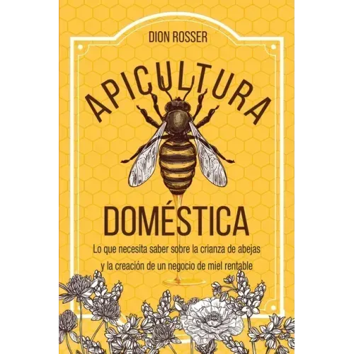 Apicultura doméstica: Lo que necesita saber sobre la crianza de abejas y la creación de un negocio de miel rentable