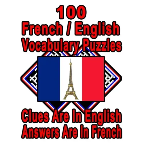 100 French/English Vocabulary Puzzles: Learn and Practice French By Doing FUN Puzzles!, 100 8.5 x 11 Crossword Puzzles With Clues In English, Answers