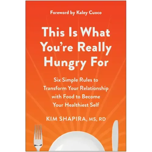 This Is What You're Really Hungry for: Six Simple Rules to Transform Your Relationship with Food to Become Your Healthiest Self