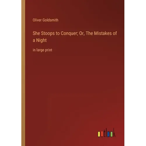 She Stoops to Conquer; Or, The Mistakes of a Night: in large print