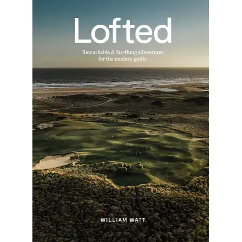 Lofted: Remarkable & Farflung Adventures for the Modern Golfer