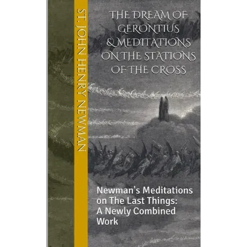 The Dream of Gerontius & Meditations on the Stations of the Cross: Newman's Meditations on The Last Things: A Newly Combined Work