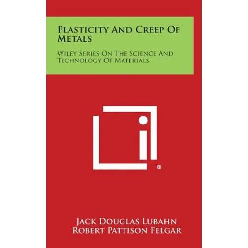Plasticity and Creep of Metals: Wiley Series on the Science and Technology of Materials