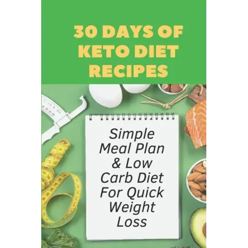 30 Days Of Keto Diet Recipes: Simple Meal Plan & Low Carb Diet For Quick Weight Loss: Keto Diet Cookbook