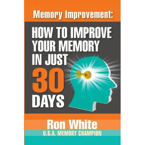 Memory Improvement: How To Improve Your Memory In Just 30 Days