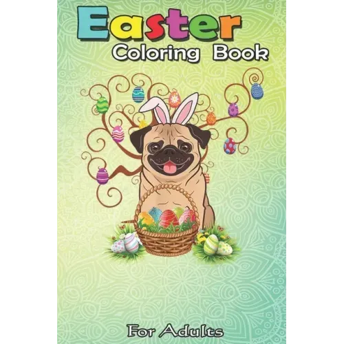 Easter Coloring Book For Adults: Cute Pug Dog Bunny Eggs Tree Easter Day Gift An Adult Easter Coloring Book For Teens & Adults - Great Gifts with Fun,