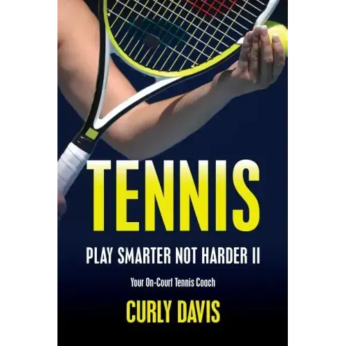 Tennis...Play Smarter Not Harder II: Your On-Court Tennis Coach Curly Davis