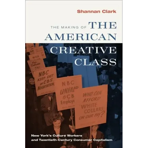 Making of the American Creative Class: New York's Culture Workers and Twentieth-Century Consumer Capitalism